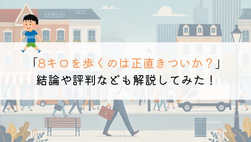 8キロを徒歩で歩くのはきついか？時間や評判なども解説！