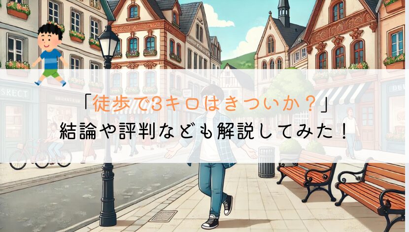 3キロを徒歩で行くのはきついか？時間や評判なども解説！