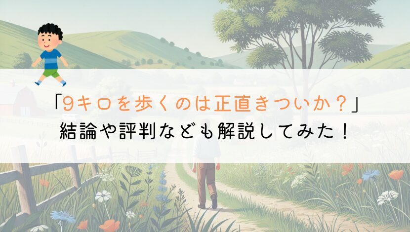 9キロを徒歩で歩くのはきついか？時間や評判なども解説！