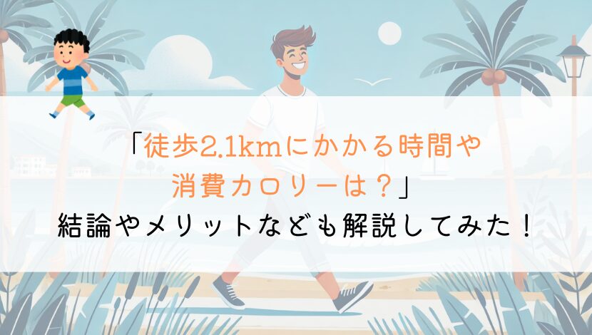 2.1kmを徒歩で行くのにかかる時間や消費カロリーは？