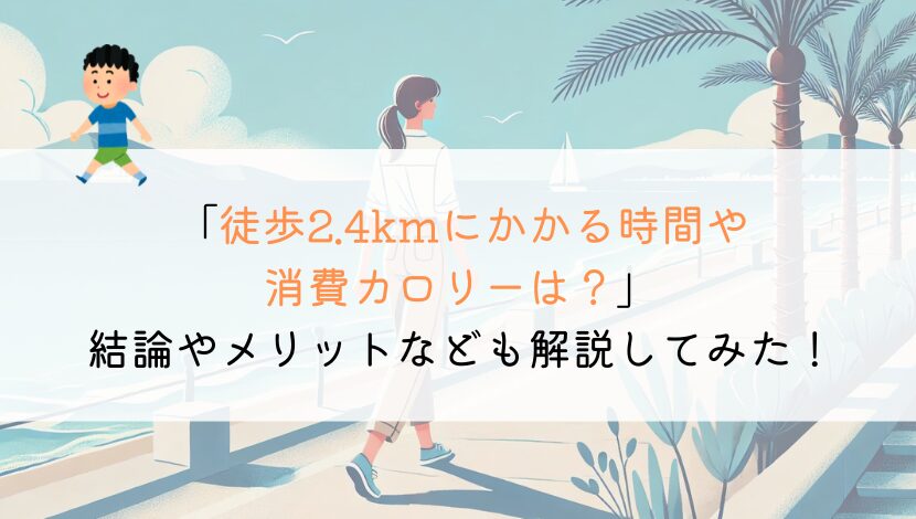 2.4kmを徒歩で行くのにかかる時間や消費カロリーは？