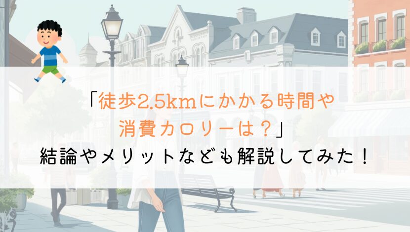 2.5kmを徒歩で行くのにかかる時間や消費カロリーは？