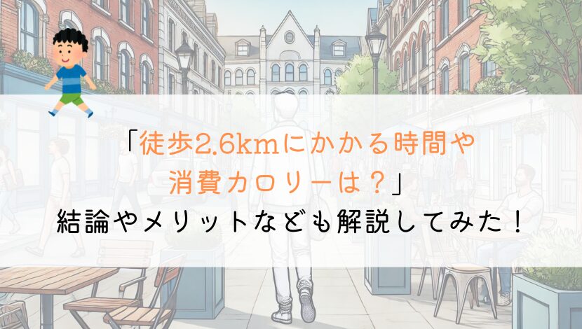 2.6kmを徒歩で行くのにかかる時間や消費カロリーは？