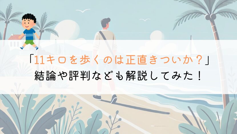 11キロを徒歩で歩くのはきついか？時間や評判なども解説！