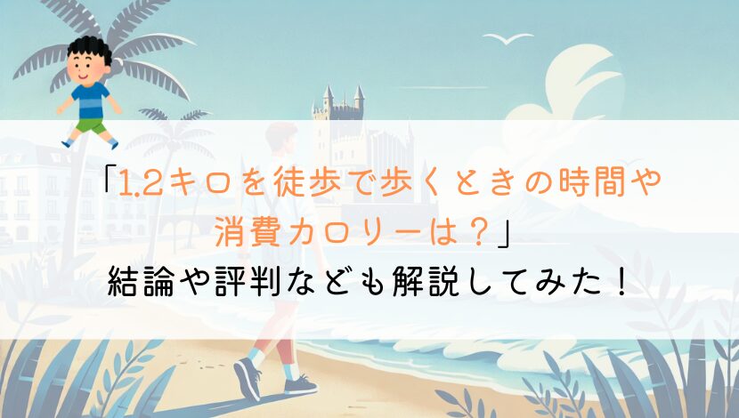 1.2kmを徒歩で歩くのにかかる時間や消費カロリーは？