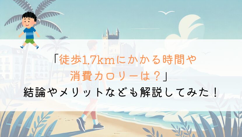 1.7kmを徒歩で行くのにかかる時間や消費カロリーは？