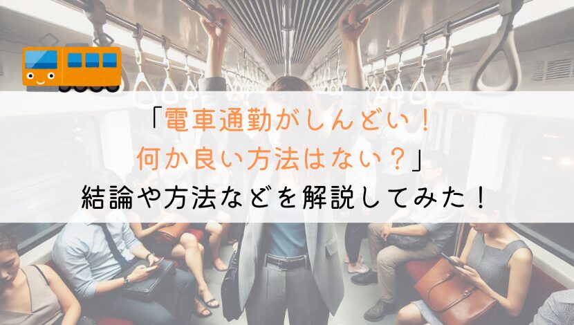 【どう？】電車通勤がしんどいんだけど、何か良い方法ない？